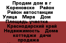 Продам дом в г.Кореновске › Район ­ Район автостанции › Улица ­ Мира › Дом ­ 2 › Площадь участка ­ 6 - Краснодарский край Недвижимость » Дома, коттеджи, дачи продажа   . Краснодарский край